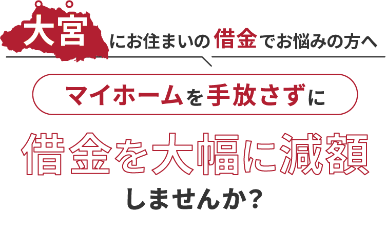 大宮にお住いの借金でお悩みにの方へマイホームを手放さずに借金を大幅に減額しませんか？