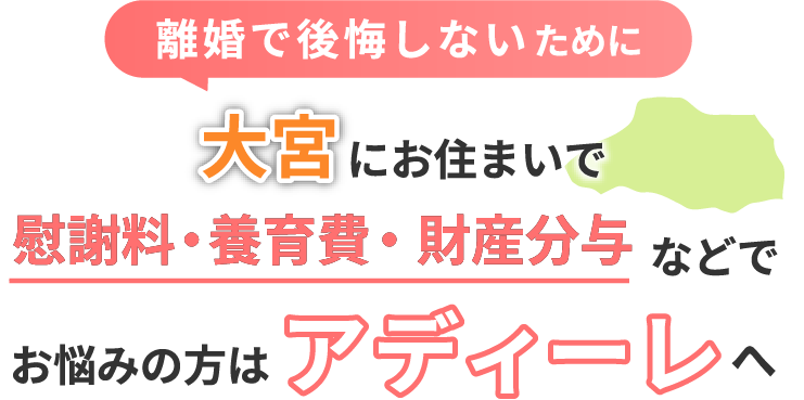 大宮にお住まいで離婚で後悔しないために！慰謝料・養育費・財産分与などでお悩みの方はアディーレへ